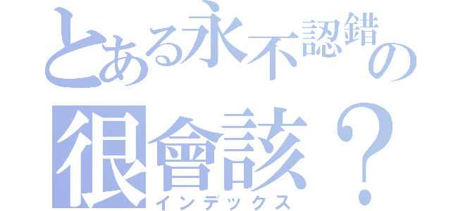 とある永不認錯の很會該？（インデックス）