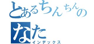 とあるちんちんのなた（インデックス）