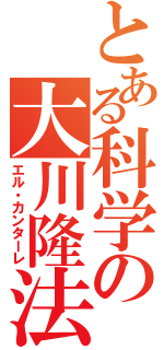 とある科学の大川隆法（エル・カンターレ）