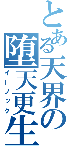 とある天界の堕天更生（イーノック）