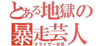 とある地獄の暴走芸人（クライザーⅢ世）