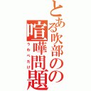 とある吹部のの喧嘩問題（うわべだけ）