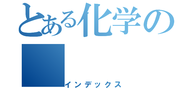 とある化学の（インデックス）