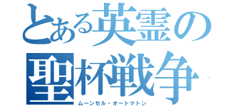 とある英霊の聖杯戦争（ムーンセル・オートマトン）