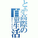 とある高際の自慰生活Ⅱ（オナニーライフ）