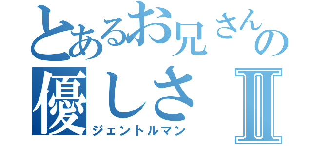 とあるお兄さんの優しさⅡ（ジェントルマン）