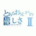 とあるお兄さんの優しさⅡ（ジェントルマン）