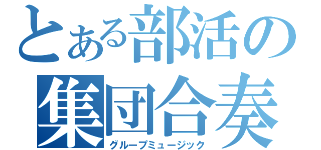 とある部活の集団合奏（グループミュージック）