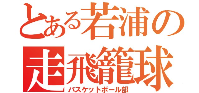 とある若浦の走飛籠球（バスケットボール部）