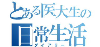 とある医大生の日常生活（ダイアリー）