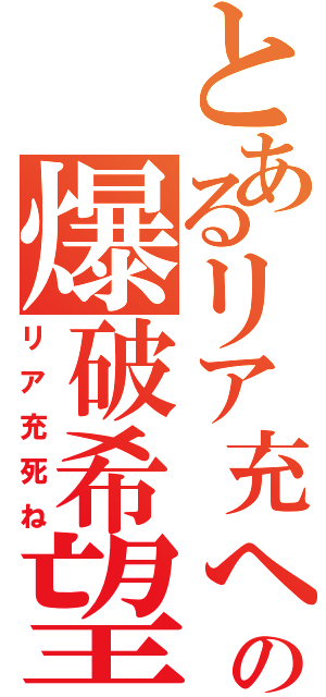 とあるリア充への爆破希望（リア充死ね）