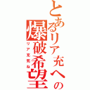 とあるリア充への爆破希望（リア充死ね）