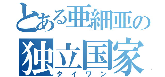 とある亜細亜の独立国家（タイワン）