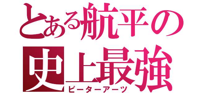 とある航平の史上最強（ピーターアーツ）