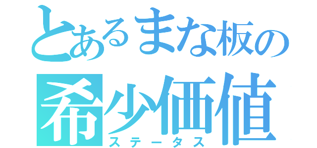 とあるまな板の希少価値（ステータス）