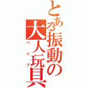 とある振動の大人玩具（バイブ）