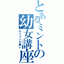 とあるミントの幼女講座（ロリコンの集い）