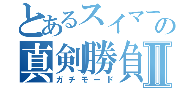 とあるスイマーの真剣勝負Ⅱ（ガチモード）