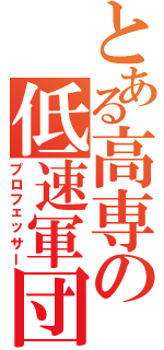 とある高専の低速軍団（プロフェッサー）