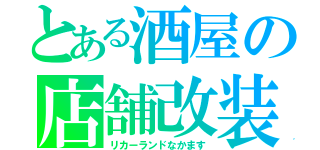 とある酒屋の店舗改装（リカーランドなかます）