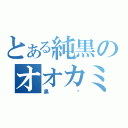 とある純黒のオオカミ（黑狼）