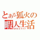 とある狐火の暇人生活（ＧＲＥＥライフ）