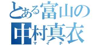 とある富山の中村真衣（マイチ）