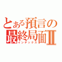 とある預言の最終局面Ⅱ（インデックス）