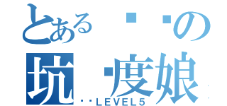 とある吞贴の坑爹度娘（吞贴ＬＥＶＥＬ５）