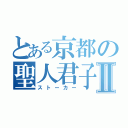 とある京都の聖人君子Ⅱ（ストーカー）