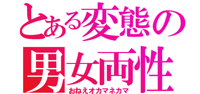 とある変態の男女両性（おねえオカマネカマ）