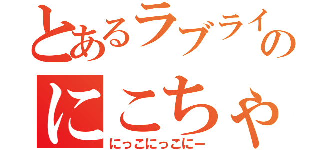 とあるラブライバーのにこちゃん推し（にっこにっこにー）