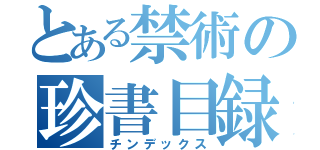 とある禁術の珍書目録（チンデックス）