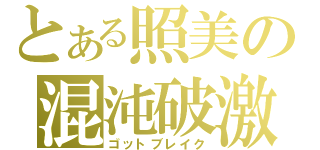 とある照美の混沌破激（ゴットブレイク）