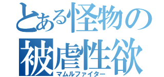 とある怪物の被虐性欲（マムルファイター）