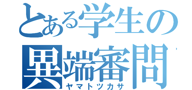 とある学生の異端審問（ヤマトツカサ）