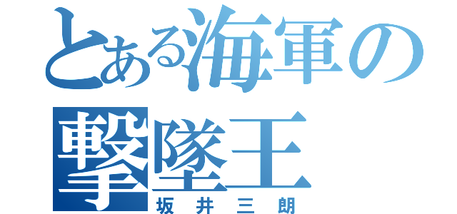 とある海軍の撃墜王（坂井三朗）