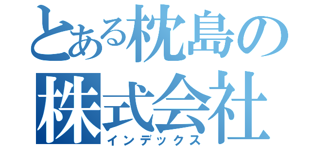 とある枕島の株式会社（インデックス）