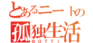 とあるニートの孤独生活（ＢＯＴＴＩ）