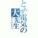 とある電気の大先生（ヤマガタダシ）