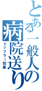 とある一般人の病院送り（ドップラー効果）