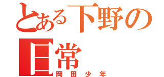 とある下野の日常（岡田少年）