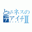 とあるネスのデアイチュウⅡ（ガンダム）