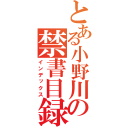 とある小野川の禁書目録（インデックス）