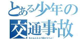 とある少年の交通事故（ちゃんと２人で助かろうよ！）