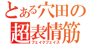 とある穴田の超表情筋（フェイクフェイス）