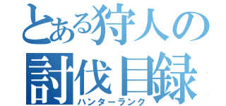 とある狩人の討伐目録（ハンターランク）