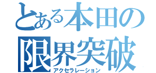 とある本田の限界突破（アクセラレーション）