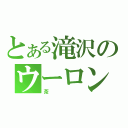 とある滝沢のウーロン（茶）