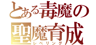 とある毒魔の聖魔育成（レベリング）